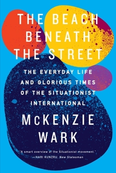 Paperback The Beach Beneath the Street: The Everyday Life and Glorious Times of the Situationist International Book