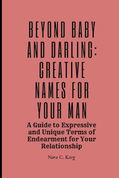 Paperback Beyond Baby and Darling: Creative Names for Your Man: A Guide to expressive and unique terms of endearment for your relationship Book