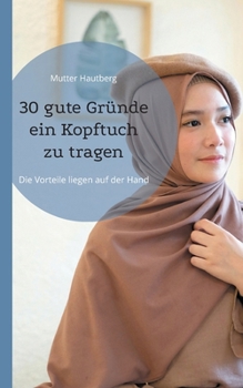 30 gute Gründe ein Kopftuch zu tragen: Die Vorteile liegen auf der Hand (German Edition)