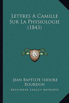 Lettres a Camille Sur La Physiologie...