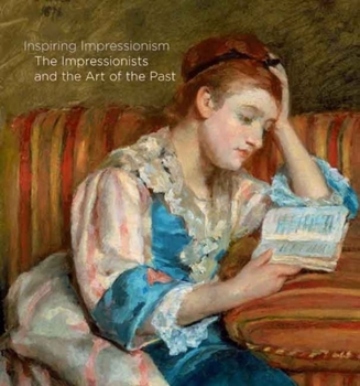Hardcover Inspiring Impressionism: The Impressionists and the Art of the Past Book