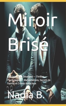 Miroir Brisé: Les Ombres du Désespoir — Thriller Psychologique : Manipulations, Secrets de Famille et Crimes Audacieux (French Edition)