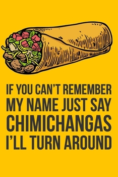 Paperback If You Can't Remember My Name Just Say Chimichangas I'll Turn Around: 6x9" Lined Notebook/Journal Funny Gift Idea Book