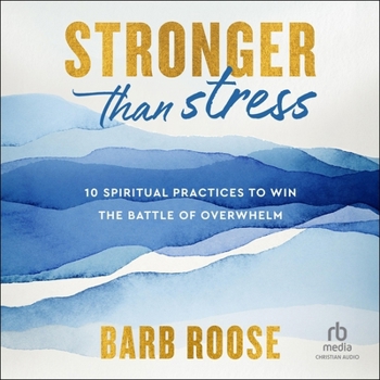 Stronger Than Stress: 10 Spiritual Practices to Win the Battle of Overwhelm