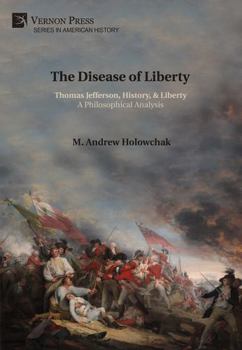 Hardcover The Disease of Liberty: Thomas Jefferson, History, & Liberty: A Philosophical Analysis Book