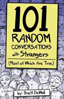 101 Random Conversations with Strangers (Most of Which Are True)