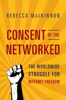 Hardcover Consent of the Networked: The Worldwide Struggle for Internet Freedom Book