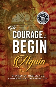 Paperback The Courage to Begin Again: Stories of Resilience, Courage, and Reinvention Book
