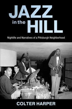 Hardcover Jazz in the Hill: Nightlife and Narratives of a Pittsburgh Neighborhood Book