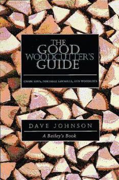 Paperback The Good Woodcutter's Guide: Chain Saws, Woodlots, and Portable Sawmills Book