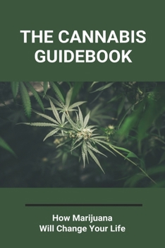 Paperback The Cannabis Guidebook: How Marijuana Will Change Your Life: Professional Cannabis Books Book