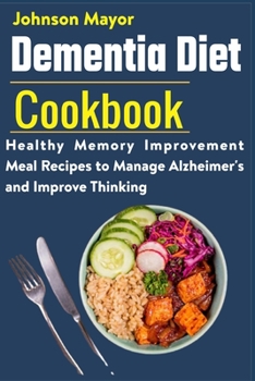 Paperback Dementia Diet Cookbook: Healthy Memory Improvement Meal Recipe to manage Alzheimer's and Improve Thinking Book