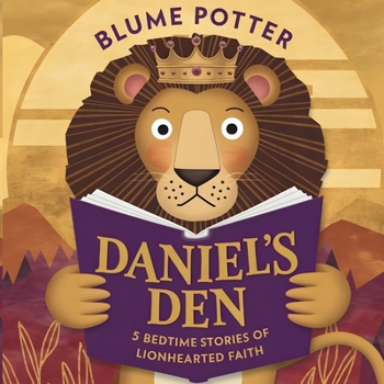 Daniel's Den: 5 Bedtime Stories of Lionhearted Faith (Bible Animal Bedtime Stories for Kids)