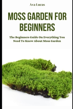 Paperback Moss Garden For Beginners: The Beginners Guide On Everything You Need To Know About Moss Garden Book
