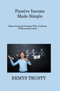 Paperback Passive Income Made Simple: Obtain Financial Freedom With A Lifetime Of Recurring Income Book