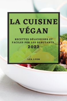 Paperback La Cuisine Végan 2022: Recettes Délicieuses Et Faciles Por Les Debutants [French] Book