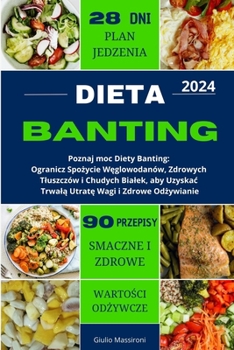 Dieta Banting: Poznaj moc Diety Banting: Ogranicz Spożycie Węglowodanów, Zdrowych Tluszczów i Chudych Bialek, aby Uzyskac T
