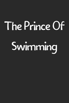 The Prince Of Swimming: Lined Journal, 120 Pages, 6 x 9, Funny Swimming Gift Idea, Black Matte Finish (The Prince Of Swimming Journal)