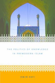 Paperback The Politics of Knowledge in Premodern Islam: Negotiating Ideology and Religious Inquiry Book