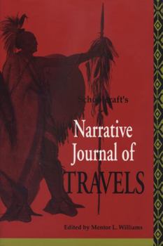 Narrative Journal of Travels Through the Northwestern Regions of the United States; Extending From Detroit Through the Great Chain of American Lakes, to the Sources of the Mississippi River