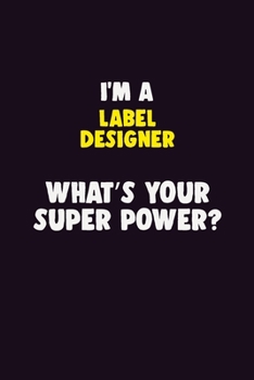 Paperback I'M A label designer, What's Your Super Power?: 6X9 120 pages Career Notebook Unlined Writing Journal Book