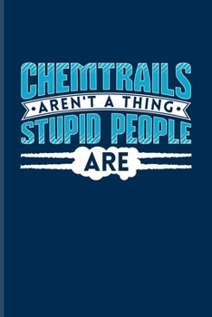 Chemtrails Aren't A Thing Stupid People Are: Conspiracy & Geoengeineering Undated Planner | Weekly & Monthly No Year Pocket Calendar | Medium 6x9 Softcover | For Nerds & Geeks Fans