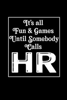 It's All Fun & Games Until Somebody Calls HR: Human Resources Inspirational Quotes Journal & Notebook Appreciation Gift For Journaling, Note Taking And Jotting Down Ideas