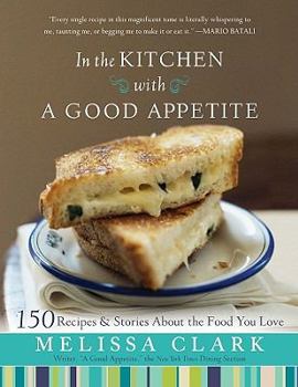 Hardcover In the Kitchen with a Good Appetite: 150 Recipes and Stories about the Food You Love Book