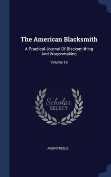The American Blacksmith: A Practical Journal of Blacksmithing and Wagonmaking; Volume 18