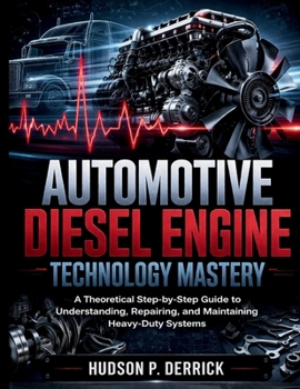 Paperback Automotive Diesel Engine Technology Mastery: A Theoretical Step-by-Step Guide to Understanding, Repairing, and Maintaining Heavy-Duty Systems Book