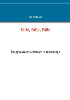 Paperback Fälle, Fälle, Fälle: Übungsbuch für Mediatoren in Ausbildung [German] Book