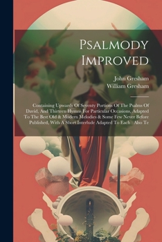 Paperback Psalmody Improved: Containing Upwards Of Seventy Portions Of The Psalms Of David, And Thirteen Hymns For Particular Occasions, Adapted To Book