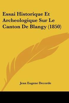 Paperback Essai Historique Et Archeologique Sur Le Canton De Blangy (1850) [French] Book