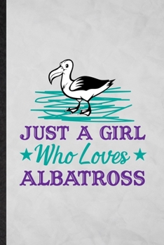 Just a Girl Who Loves Albatross: Funny Blank Lined Albatross Owl Lover  Notebook/ Journal, Graduation Appreciation Gratitude Thank You Souvenir Gag Gift, Stylish Graphic 110 Pages
