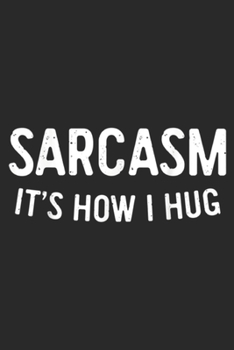 Sarcasm It's How I Hug: Sarcasm It's How I Hug Sarcastic Gift  Journal/Notebook Blank Lined Ruled 6x9 100 Pages