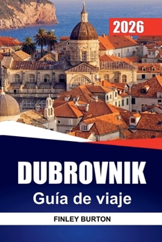 DUBROVNIK Guía de viaje 2026: Planificación práctica para visitantes primerizos evitando multitudes y trampas turísticas (Spanish Edition)