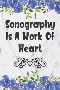 Sonography Is A Work Of Heart: Weekly Planner For Sonographers 12 Month Floral Calendar Schedule Agenda Organizer (6x9 Sonographer Planner January 2020 - December 2020)