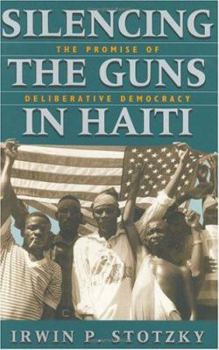 Hardcover Silencing the Guns in Haiti: The Promise of Deliberative Democracy Book