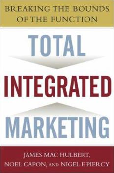 Hardcover Total Integrated Marketing: Breaking the Bounds of the Function Book