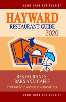 Paperback Hayward Restaurant Guide 2020: Your Guide to Authentic Regional Eats in Hayward, California (Restaurant Guide 2020) Book