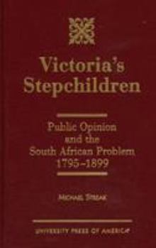 Paperback Victoria's Stepchildren: Public Opinion and the South African Problem 1795-1899 Book