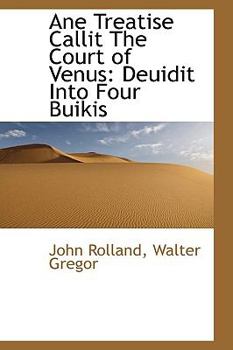 Paperback Ane Treatise Callit the Court of Venus: Deuidit Into Four Buikis Book