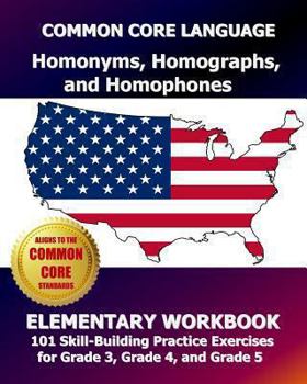 Paperback COMMON CORE LANGUAGE Homonyms, Homographs, and Homophones Elementary Workbook: 101 Skill-Building Practice Exercises for Grade 3, Grade 4, and Grade 5 Book