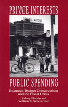 Paperback Private Interests, Public Spending: Balanced-Budget Conservatism and the Fiscal Crisis Book