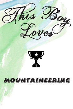 This Boy Loves MOUNTAINEERING Notebook : Simple Notebook,  Awesome Gift For Boys , Decorative Journal for MOUNTAINEERING Lover: Notebook /Journal ... Pages,100 pages, 6x9, Soft cover, Mate Finish