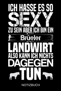 Ich hasse es so sexy zu sein aber ich bin ein Brüeler Landwirt also kann ich nichts dagegen tun: A5 Notizbuch | Liniert 120 Seiten | ... | Muttertag | Namenstag (German Edition)