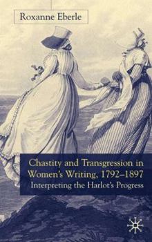 Hardcover Chastity and Transgression in Women's Writing, 1792-1897: Interrupting the Harlot's Progress Book