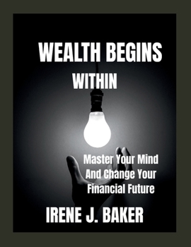 Paperback Wealth Begins Within: Master Your Mind And Change Your Financial Future Book