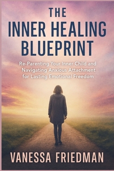 Paperback The Inner Healing Blueprint: Re-Parenting Your Inner Child and Navigating Anxious Attachment for Lasting Emotional Freedom Book