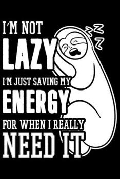 I'm Not Lazy I'm Just Saving My Energy For When I Really Need It: I'm Not Lazy I'm Just Saving My Energy For When I Really Need It Gift 6x9 Journal Gift Notebook with 125 Lined Pages